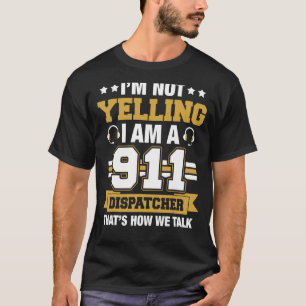 I'm Not Yelling I'm A Dispatcher T-Shirt