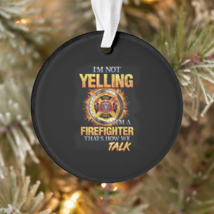 I'm Not Yelling I'm A Firefighter That How We Talk Ornament