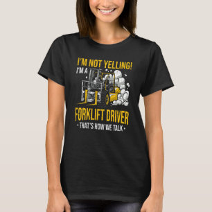 I'm Not Yelling I'm a Forklift Driver T-Shirt