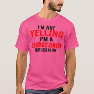 Im Not Yelling Im A Grudge Racer Thats How We Talk T-Shirt