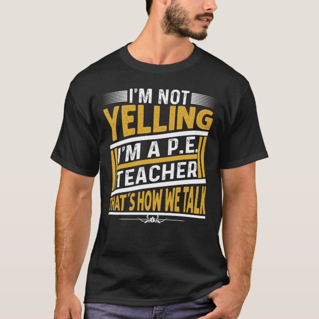 I'm Not Yelling I'm A P.E. Teacher That's How Funn T-Shirt (Front)