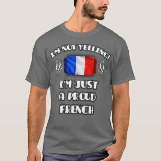 Im Not Yelling Im A Proud French Gift for French W T-Shirt