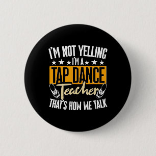 I'm Not Yelling I'm A Tap Dance Teacher, Tap Dance 6 Cm Round Badge