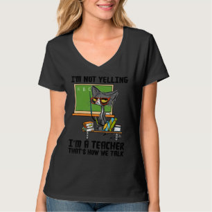 I'm Not Yelling I'm A Teacher That's How We Talk B T-Shirt