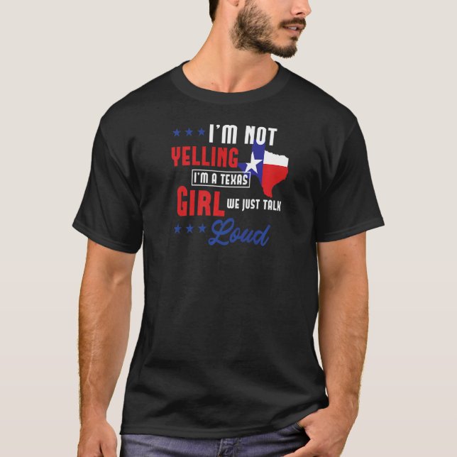 I'm Not Yelling I'm A Texas Girl We Just Talk Loud T-Shirt (Front)