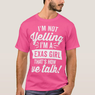 Im Not Yelling Im a Texas Girl White T-Shirt