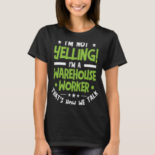 I'm Not Yelling I'm A Warehouse Worker T-Shirt