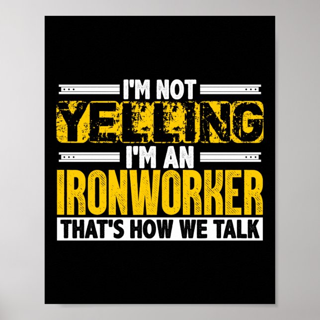 I'm Not Yelling I'm An Ironworker That's How We Poster (Front)