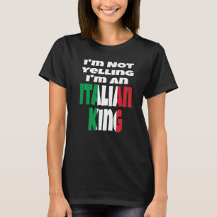 I'm Not Yelling I'm An Italian King Italy Flag Hum T-Shirt