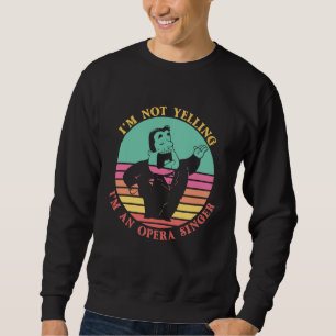 Im Not Yelling Im An Opera Singer Classical Music  Sweatshirt