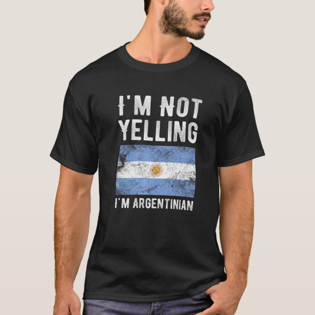I'm Not Yelling I'm Argentinian  Argentina Pride T-Shirt (Front)