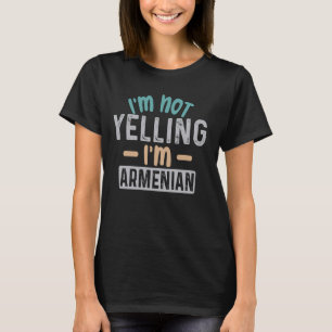 I'm Not Yelling I'm Armenian T-Shirt