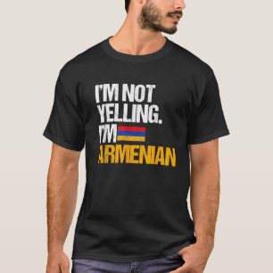 I'm Not Yelling Im Armenian T-Shirt