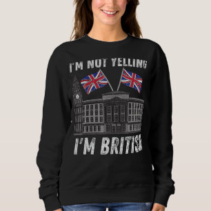 I'm Not Yelling I'm British Funny British Joke Fam Sweatshirt