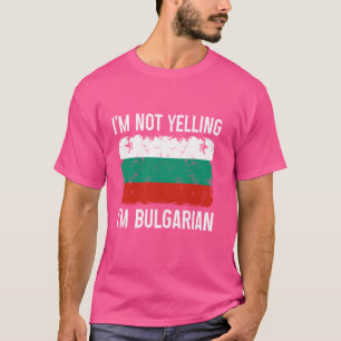 I'm Not Yelling I'm Bulgarian Funny Bulgaria Pride T-Shirt
