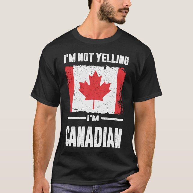 I'm Not Yelling I'm Canadian T-Shirt (Front)