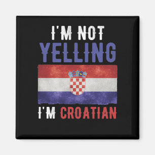 I'm Not Yelling I'm Croatian Croatia Flag Magnet
