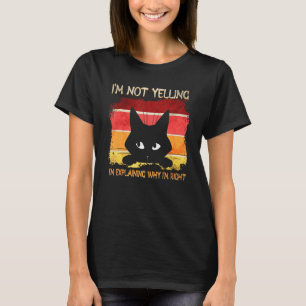 Im Not Yelling Im Explaining Why Im Right Cat T-Shirt