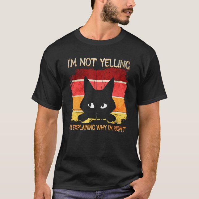 Im Not Yelling Im Explaining Why Im Right Cat T-Shirt (Front)