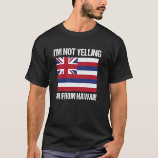I'm Not Yelling I'm From Hawaii US State Flag T-Shirt