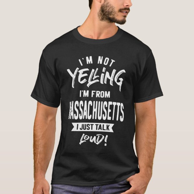 I'm Not Yelling! I'm From Massachusetts I Just T-Shirt (Front)