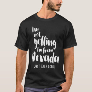 I'm Not Yelling! I'm From Nevada I Just Talk Loud! T-Shirt