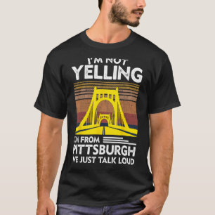 I'm Not Yelling I'm From Pittsburgh We Just Talk L T-Shirt