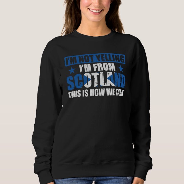 I'm Not Yelling I'm From Scotland Uk Scottish Sweatshirt (Front)