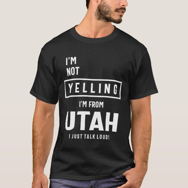 I'm Not Yelling! I'm From Utah I Just Talk Loud! T-Shirt (Front)