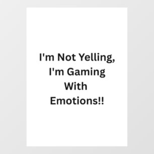 I'm Not Yelling, I'm Gaming With Emotions..