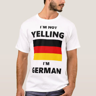 I'm Not Yelling, I'm German T-Shirt