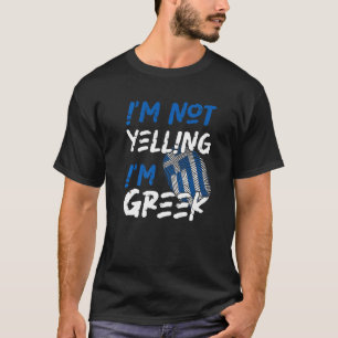 I'm Not Yelling I'm Greek Greece T-Shirt