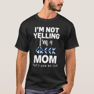 I'm Not Yelling I'm Greek Mum T-Shirt