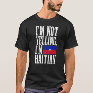 I'm Not Yelling I'm Haitian Haiti Flag T-Shirt