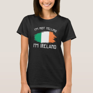 I'm Not Yelling I'm Ireland Ireland Pride His T-Shirt