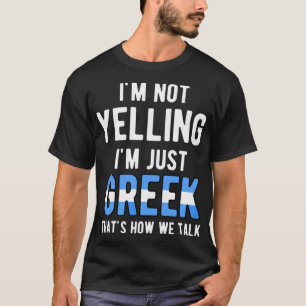Im Not Yelling I'm Just Greek That's How We Talk F T-Shirt