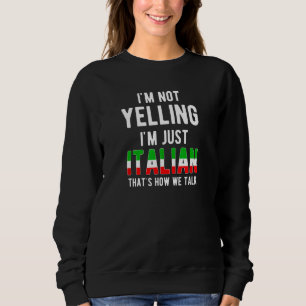 Im Not Yelling I'm Just Italian That's How We Talk Sweatshirt