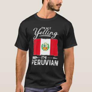 I'm Not Yelling I'm Peruvian Peru T-Shirt