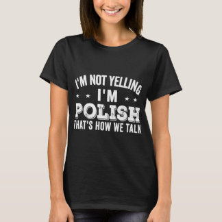 i'm not yelling i'm polish Loud Talker Funny Jokes T-Shirt