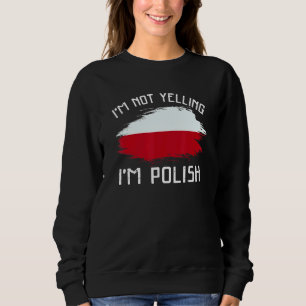 I'm Not Yelling I'm Polish Poland Pride Hispa Sweatshirt