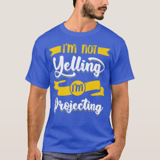Im Not Yelling Im Projecting Theatre Actor Gift T-Shirt