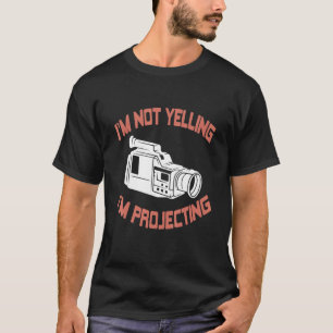 I'm Not Yelling I'm Projecting Theatre Present T-Shirt