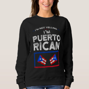 I'm not yelling I'm Puerto rican Puerto rican flag Sweatshirt