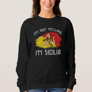 I'm Not Yelling I'm Sicilian Sicily Pride His Sweatshirt