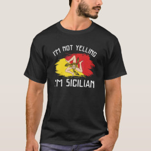 I'm Not Yelling I'm Sicilian Sicily Pride His T-Shirt