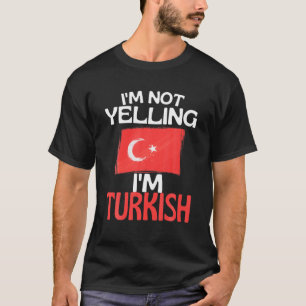 Im Not Yelling Im Turkish Funny Turkey Quote T-Shirt