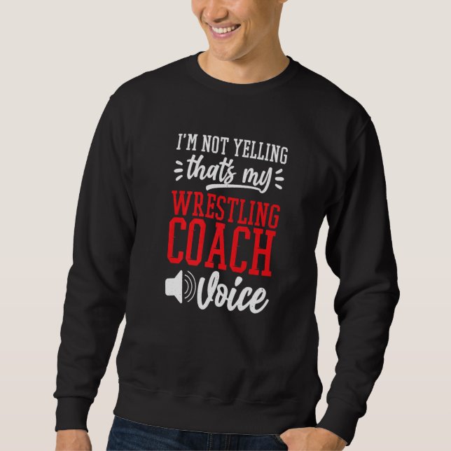 I'M Not Yelling That'S My Wrestling Coach Voice Wr Sweatshirt (Front)