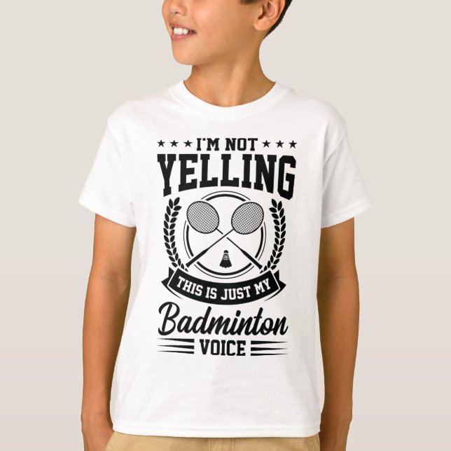 I'm Not Yelling This Is Just My Badminton Voice Cr T-Shirt (Front)