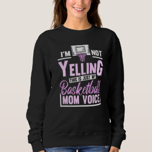 Im Not Yelling This Is Just My Basketball Mum Voic Sweatshirt