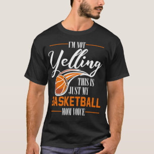 Im Not yelling this is just my Basketball Mum Voic T-Shirt